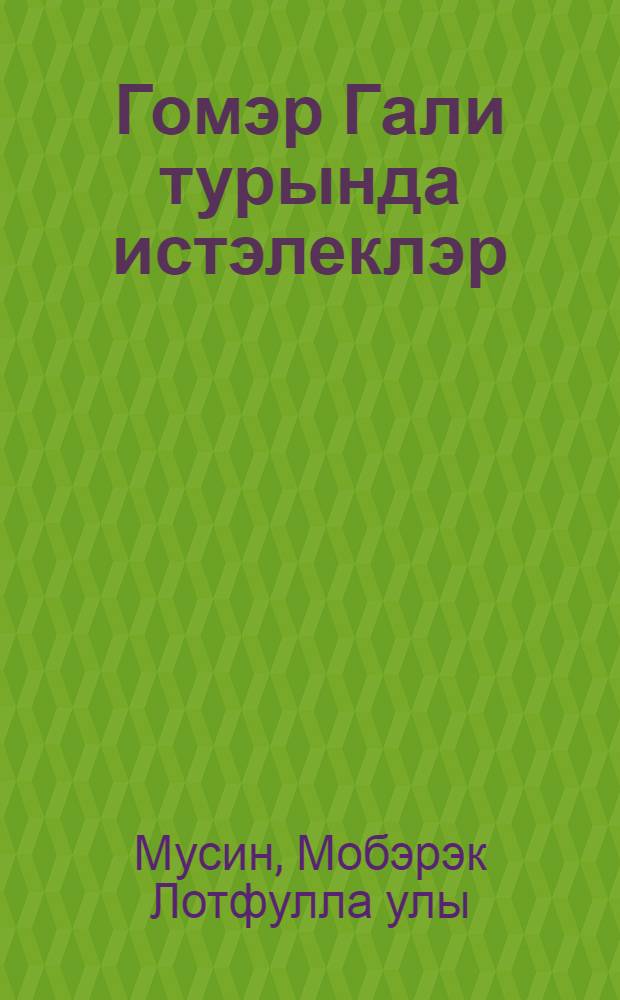 Гомэр Гали турында истэлеклэр = [Воспоминания о Гумере Гали]