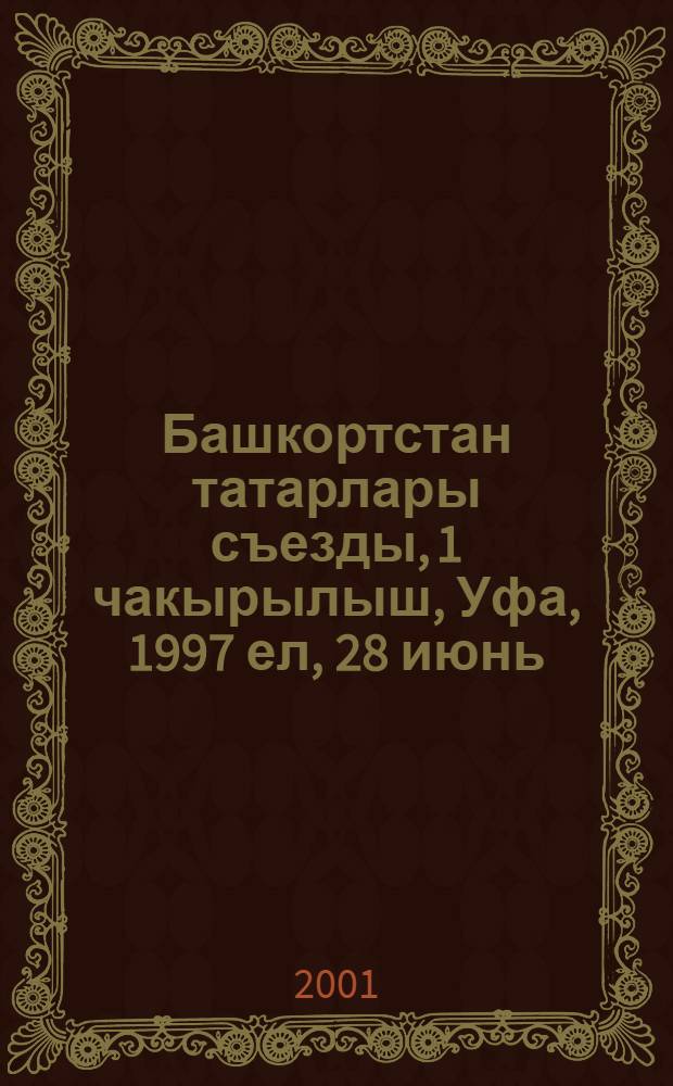 Башкортстан татарлары съезды, 1 чакырылыш, Уфа, 1997 ел, 28 июнь = Съезд татар Башкортостана, 1 созыв , Уфа, 28 июня 1997 г.