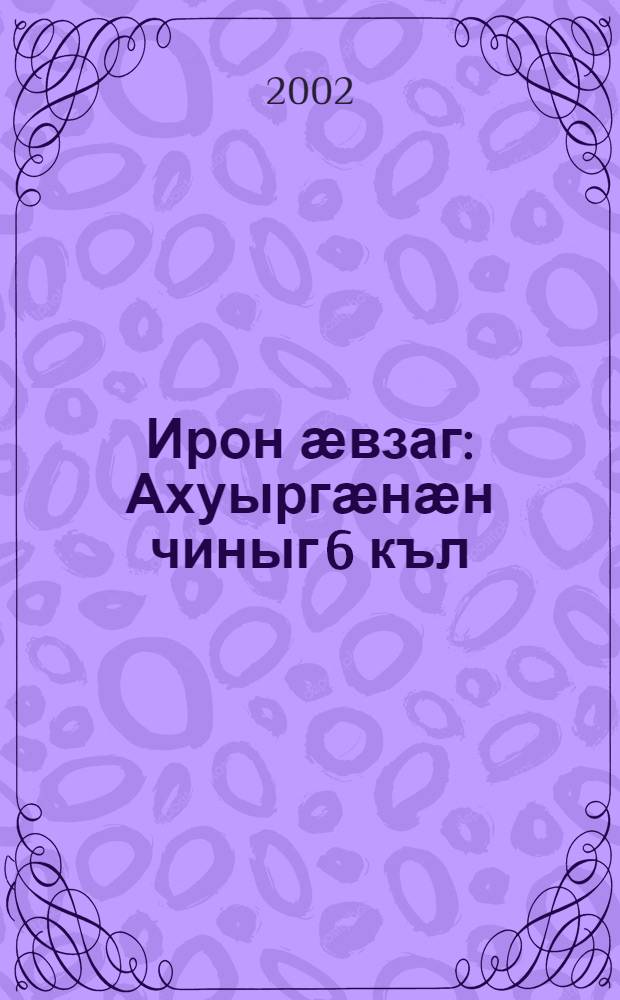 Ирон ӕвзаг : Ахуыргӕнӕн чиныг 6 къл = Осетинский язык