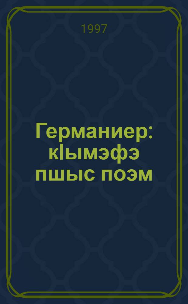 Германиер: кIымэфэ пшыс поэм; Усэхэр / Генрих Гейне; зэзыдзэкIыгъэр Пэнэшъу Хьазрэт