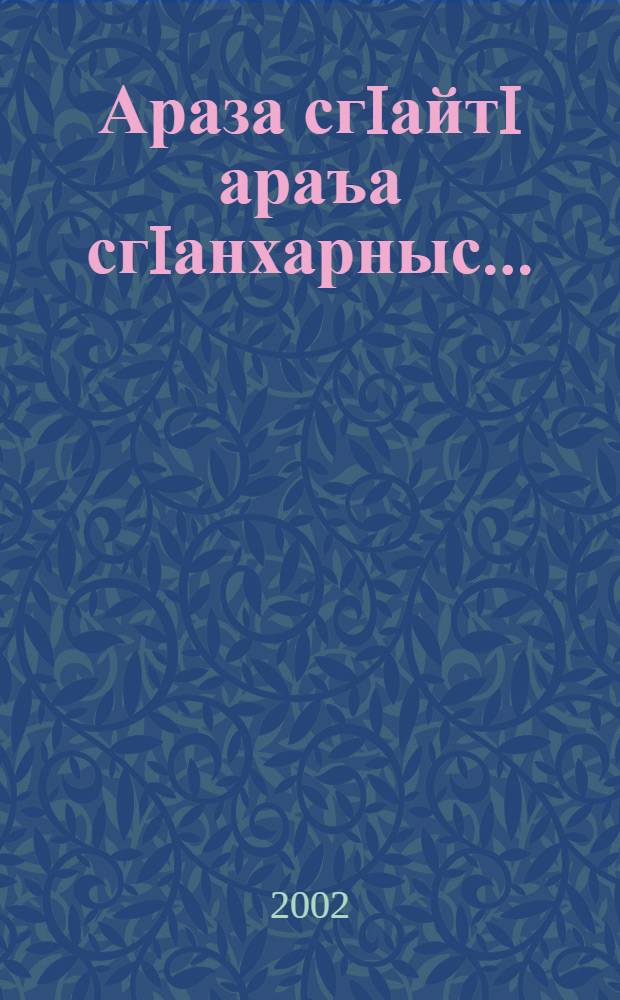 Араза сгIайтI араъа сгIанхарныс... = Сюда пришел я, чтобы здесь остаться...