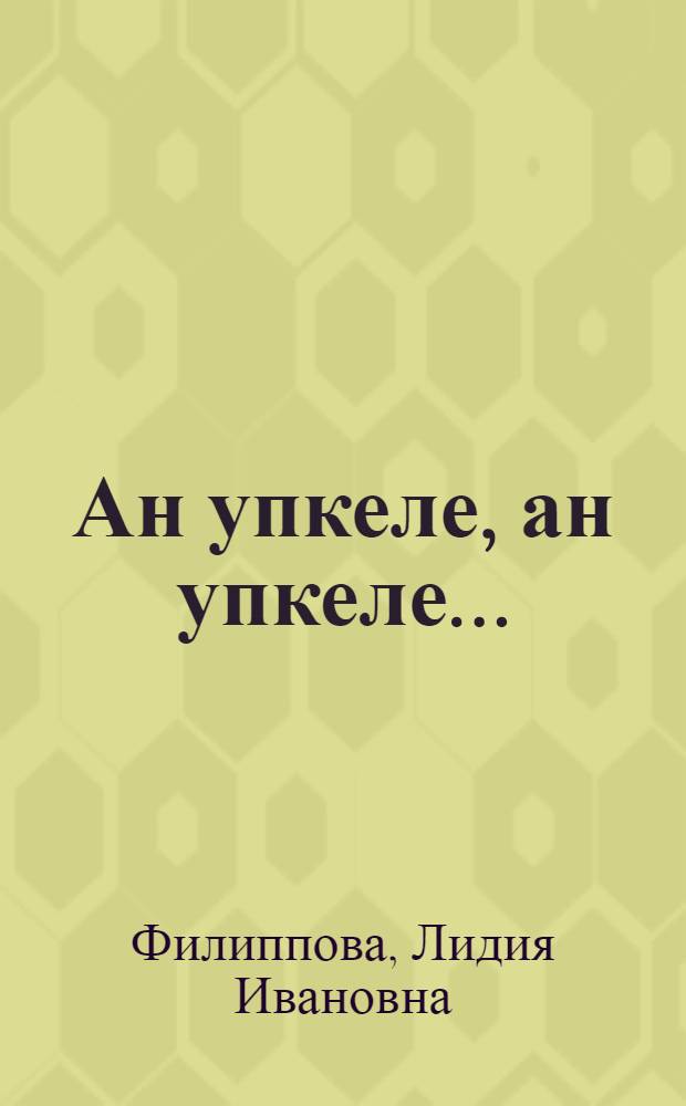 Ан упкеле, ан упкеле... : Чун - чěре, юррисем = Не упрекай, не упрекай...