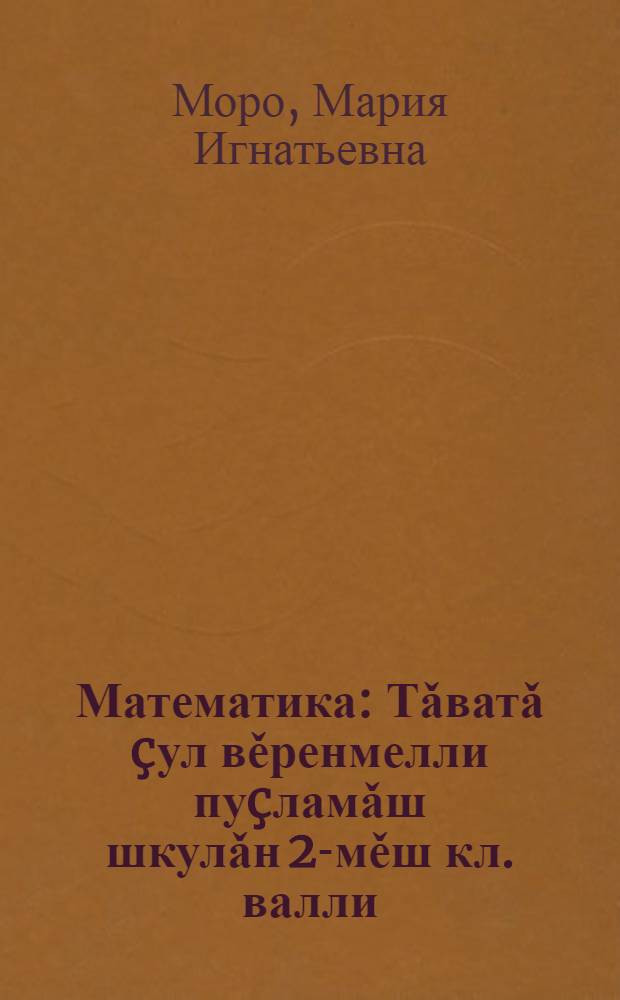Математика : Тǎватǎ çул вěренмелли пуçламǎш шкулǎн 2-мěш кл. валли = Математика
