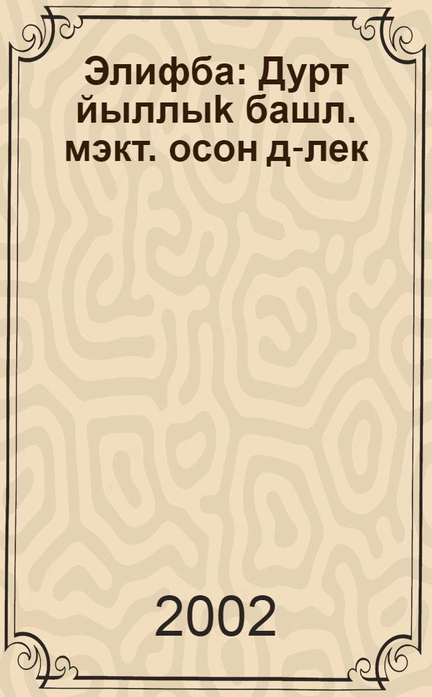 Элифба : Дурт йыллыk башл. мэкт. осон д-лек = Букварь