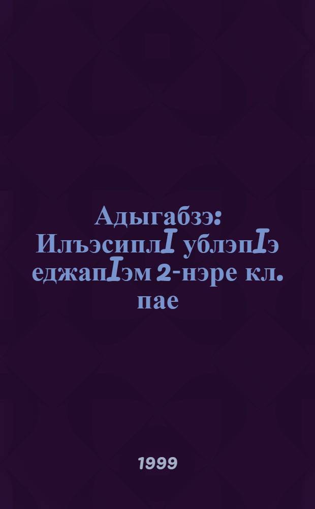 Адыгабзэ : ИлъэсиплI ублэпIэ еджапIэм 2-нэре кл. пае = Адыгейский язык