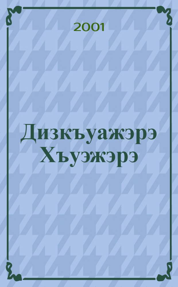 Дизкъуажэрэ Хъуэжэрэ : ГушыIэхэр, ауанхэр, сатыр пIаскIуэхэр = Дизкуажа и Ходжа