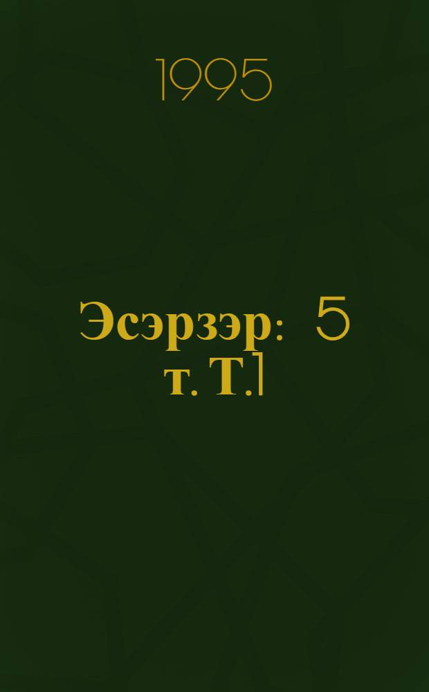 Эсэрзэр : 5 т. Т.1 : [Роман, повесть, хикэйэлэр]