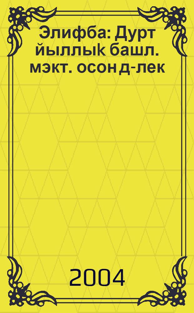 Элифба : Дурт йыллыk башл. мэкт. осон д-лек = Букварь