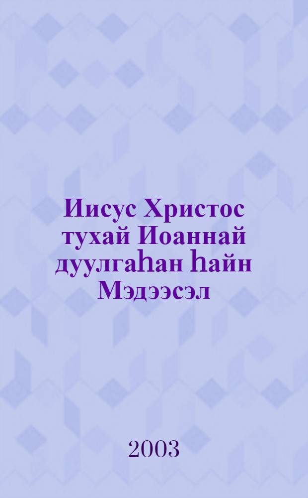 Иисус Христос тухай Иоаннай дуулгаhан hайн Мэдээсэл = Евангелие от Иоанна