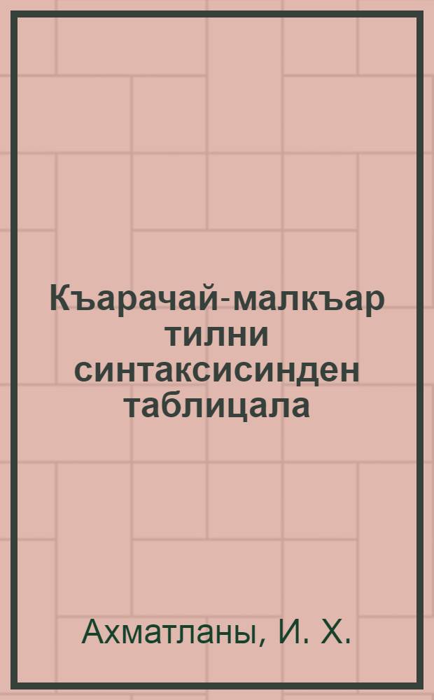 Къарачай-малкъар тилни синтаксисинден таблицала = Синтаксис карачаево-балкарского языка в таблицах