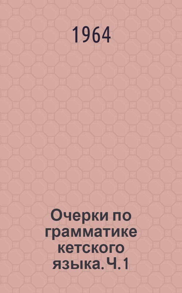 Очерки по грамматике кетского языка. Ч. 1