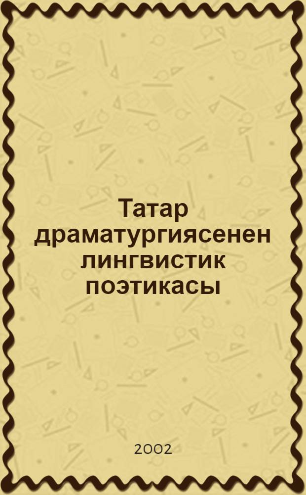 Татар драматургиясенен лингвистик поэтикасы = Лингвистическая поэтика татарской драматургии : (Моногр.) = Лингвистическая поэтика татарской драматургии