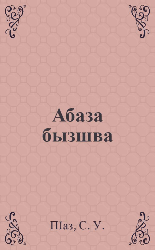 Абаза бызшва : арыпхьарала йхIаракIу апхьарта акъральыгIва стандарт (программа) : абаза бызшвала арыпхьагIв зрыхIазыруа йхIаракIу апхьартаква йрыквыргIапспI = Абазинский (родной) язык