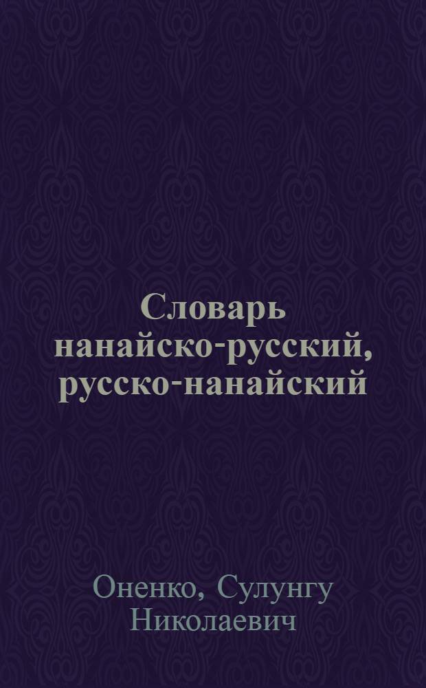 Словарь нанайско-русский, русско-нанайский : более 3600 слов : Пособие для учащихся нач. шк