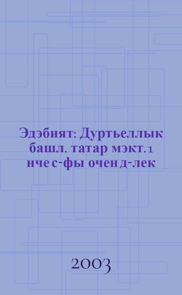 Эдэбият : Дуртьеллык башл. татар мэкт. 1 нче с-фы очен д-лек = Литература