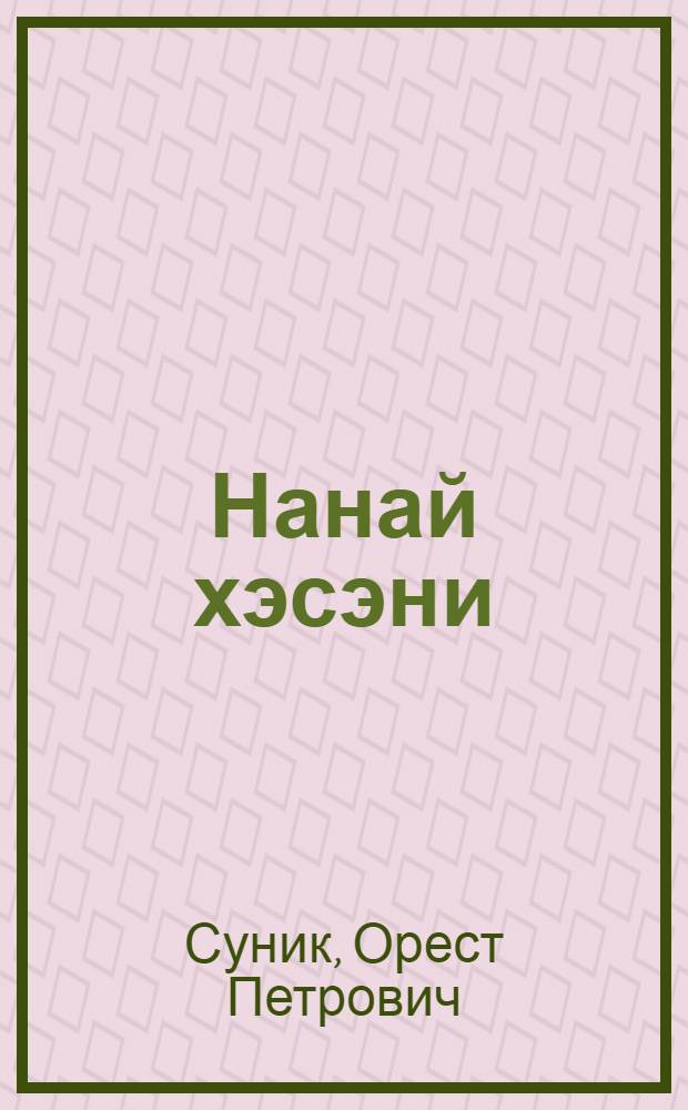 Нанай хэсэни : Нанай тэпч. шк. 2 кл. : Грамматикава, тэрэк нирувуривэ, гисурэуривэ тачочиори дангса = Нанайский язык