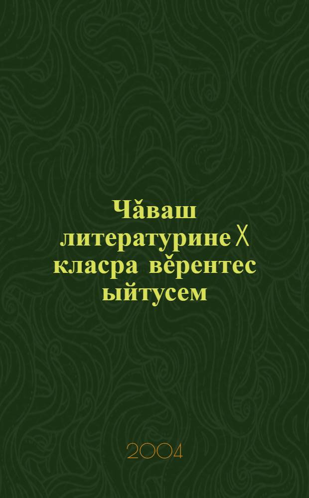 Чǎваш литературине X класра вěрентес ыйтусем : Меслет кǎтартǎвěсем = Вопросы изучения чувашской литературы в 10-м классе национальной школы