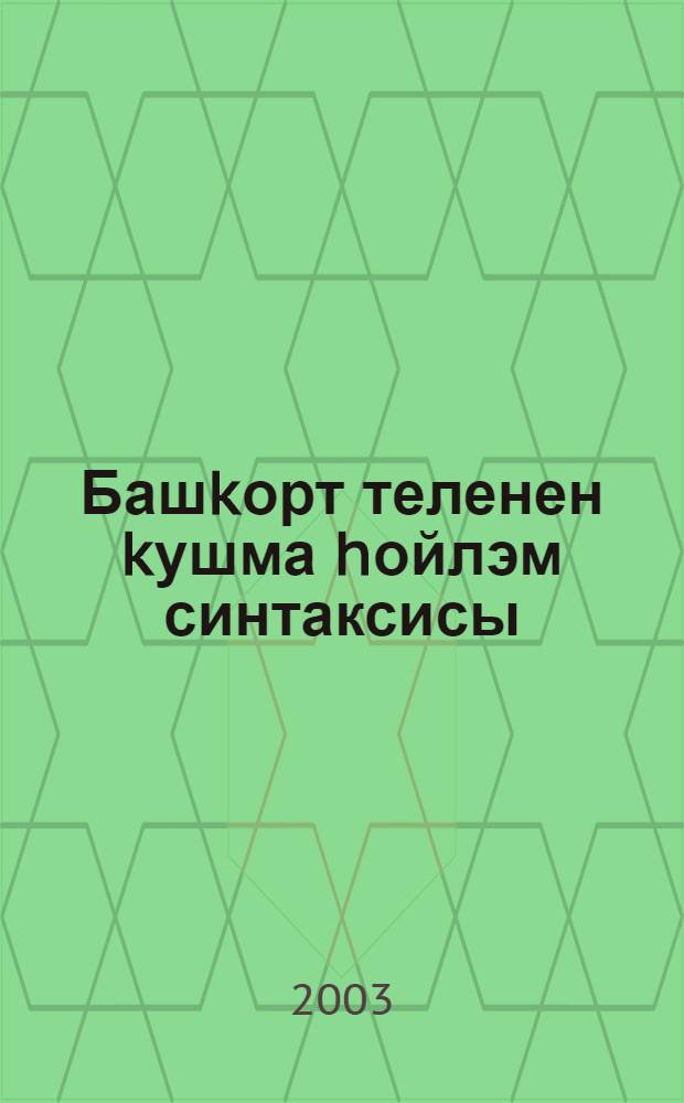 Башkорт теленен kушма hойлэм синтаксисы : Уkыу kулланмаhы = Синтаксис сложного предложения башкирского языка