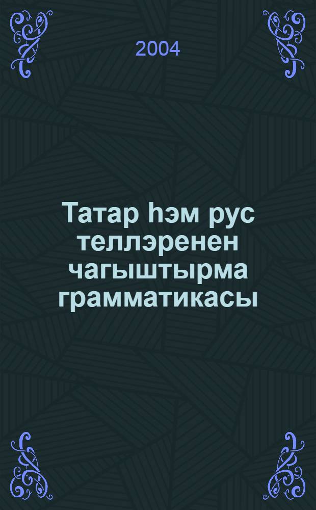 Татар hэм рус теллэренен чагыштырма грамматикасы : Д-лек-кулланма = Сопоставительная грамматика татарского и русского языков.