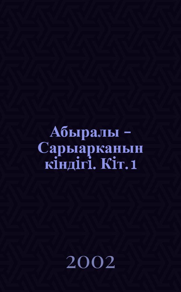 Абыралы - Сарыарканын кiндiгi. Кiт. 1