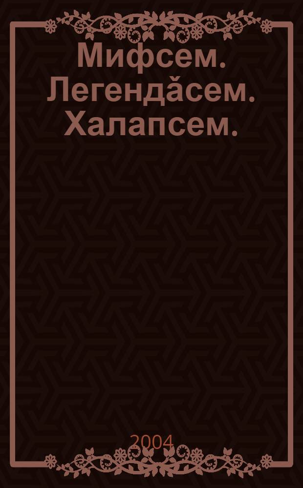 Мифсем. Легендǎсем. Халапсем. = Мифы. Легенды. Предания.