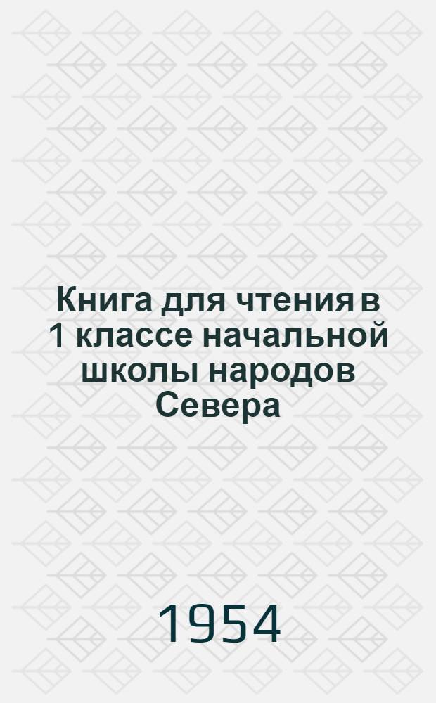 Книга для чтения в 1 классе начальной школы народов Севера : С рус.-ненец. постат. словарем