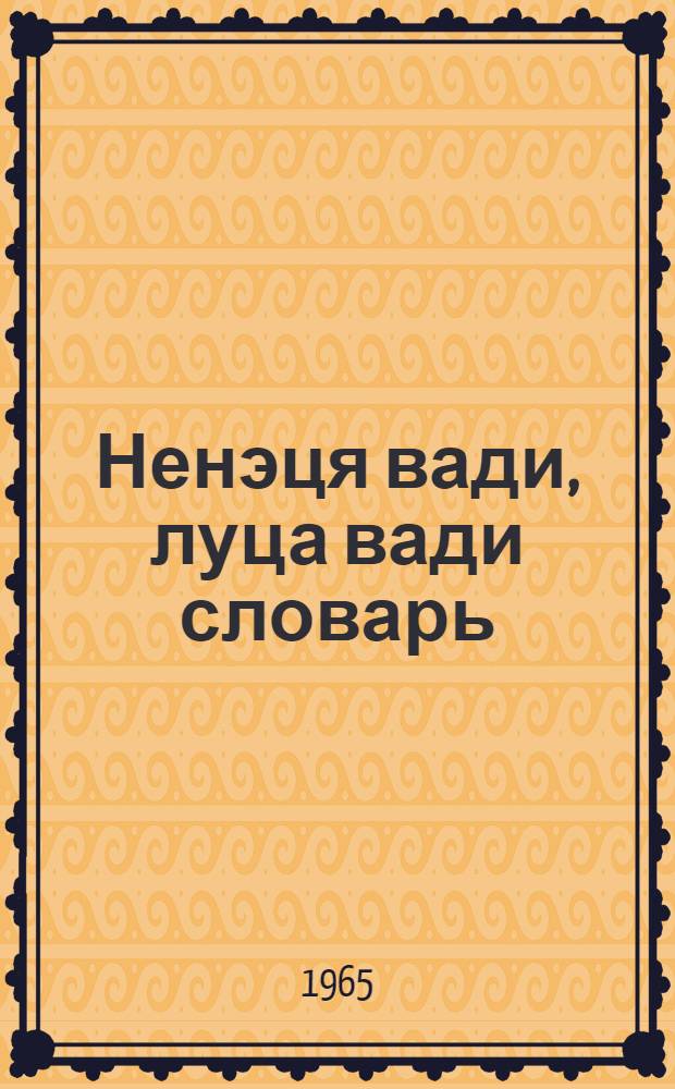 Ненэця вади, луца вади словарь : 22000 пир вада : Словарьхана хэбицявнападвы грамматический очерк таня = Ненецко-русский словарь