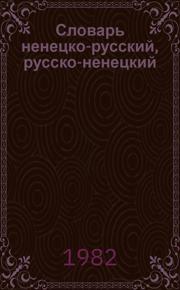 Словарь ненецко-русский, русско-ненецкий : Ок. 4000 слов : Для учащихся нач. шк