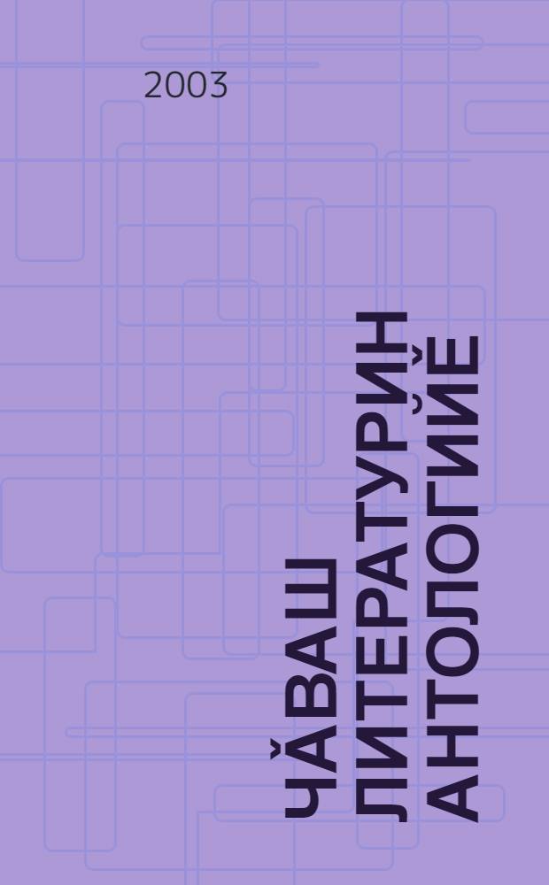 Чǎваш литературин антологийě = Антология чувашской литературы