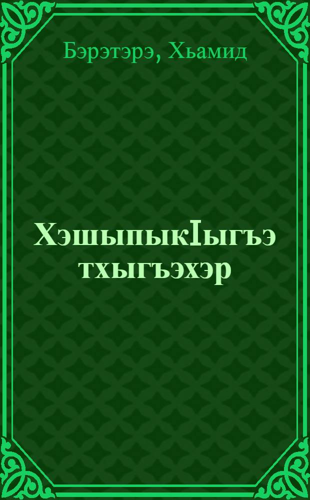 ХэшыпыкIыгъэ тхыгъэхэр : Усэхэр, поэмэхэр = Избранное