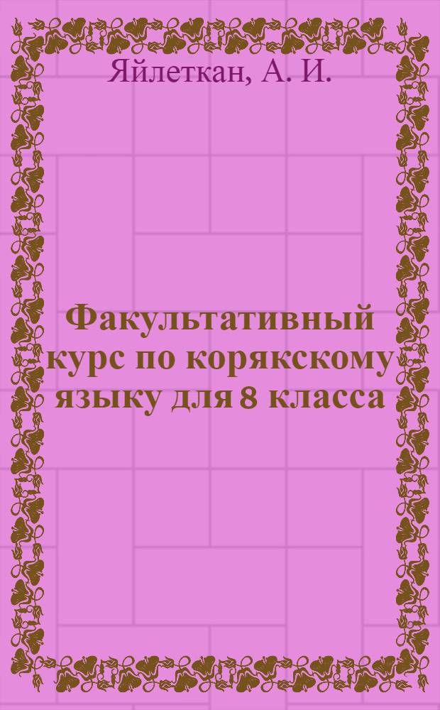 Факультативный курс по корякскому языку для 8 класса : Метод. пособие