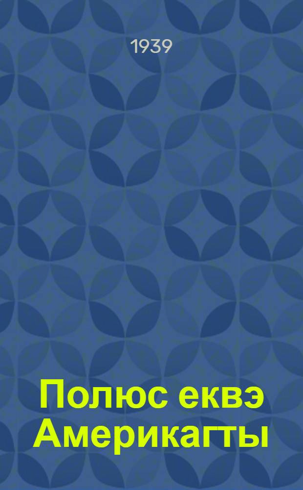 Полюс еквэ Америкагты = Через полюс в Америку