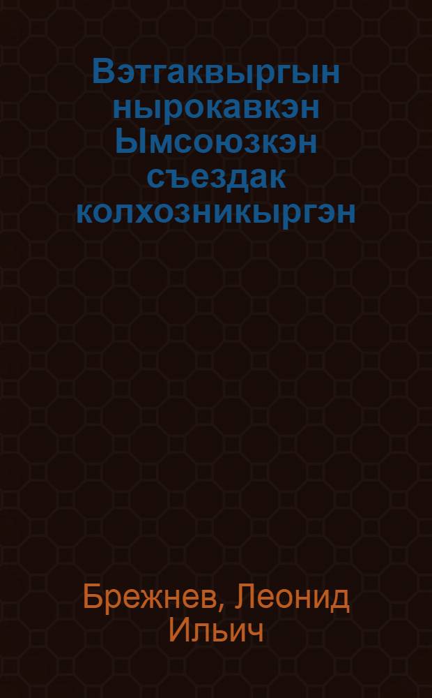 Вэтгаквыргын нырокавкэн Ымсоюзкэн съездак колхозникыргэн = Речь на 3 Всесоюзном съезде колхозников