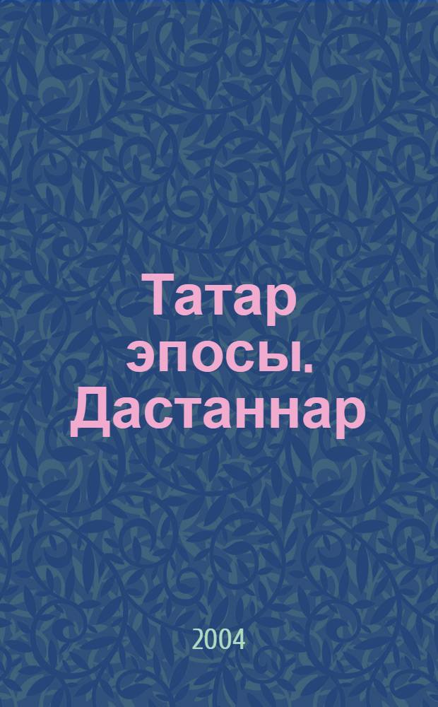Татар эпосы. Дастаннар = Татарский эпос. Дастаны.