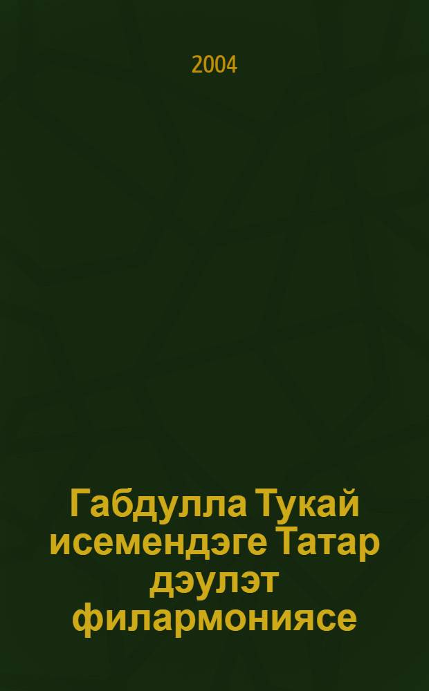 Габдулла Тукай исемендэге Татар дэулэт филармониясе = Татарская государственная филармония имени Габдуллы Тукая = The Tatar state philarmonic society after Gabdulla Tukai = Татарская государственная филармония имени Габдуллы Тукая.