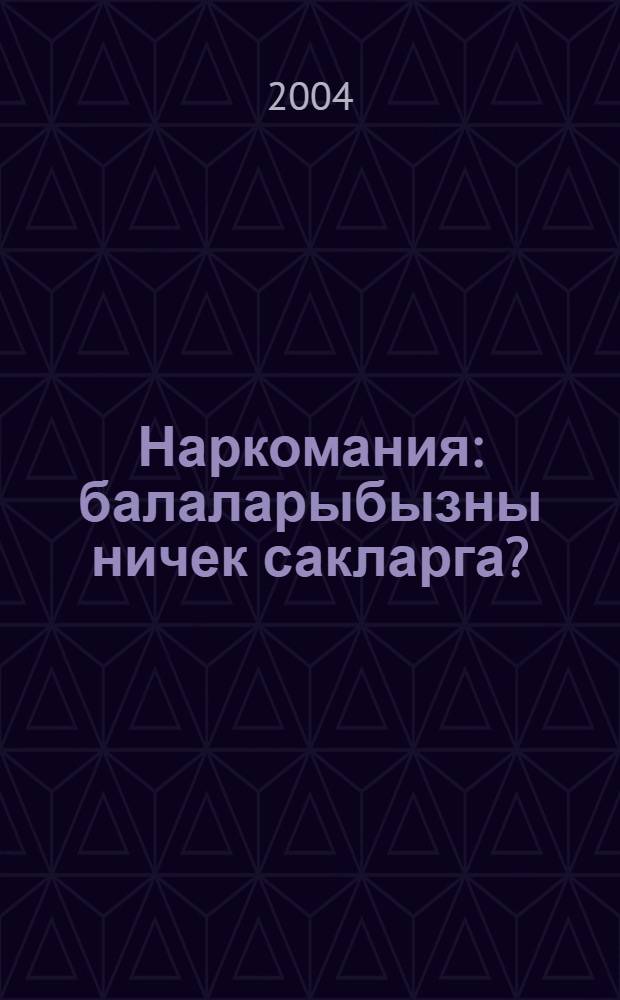 Наркомания: балаларыбызны ничек сакларга? : Ата-аналарга кинэшлэр = Наркомания: как уберечь наших детей?