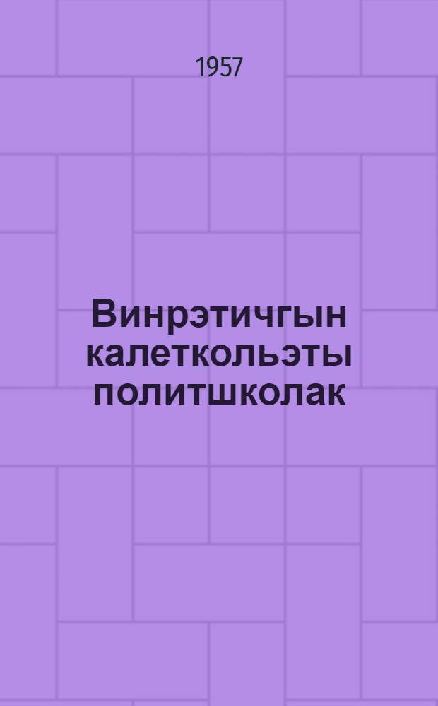 Винрэтичгын калеткольэты политшколак = В помощь слушателям политшкол
