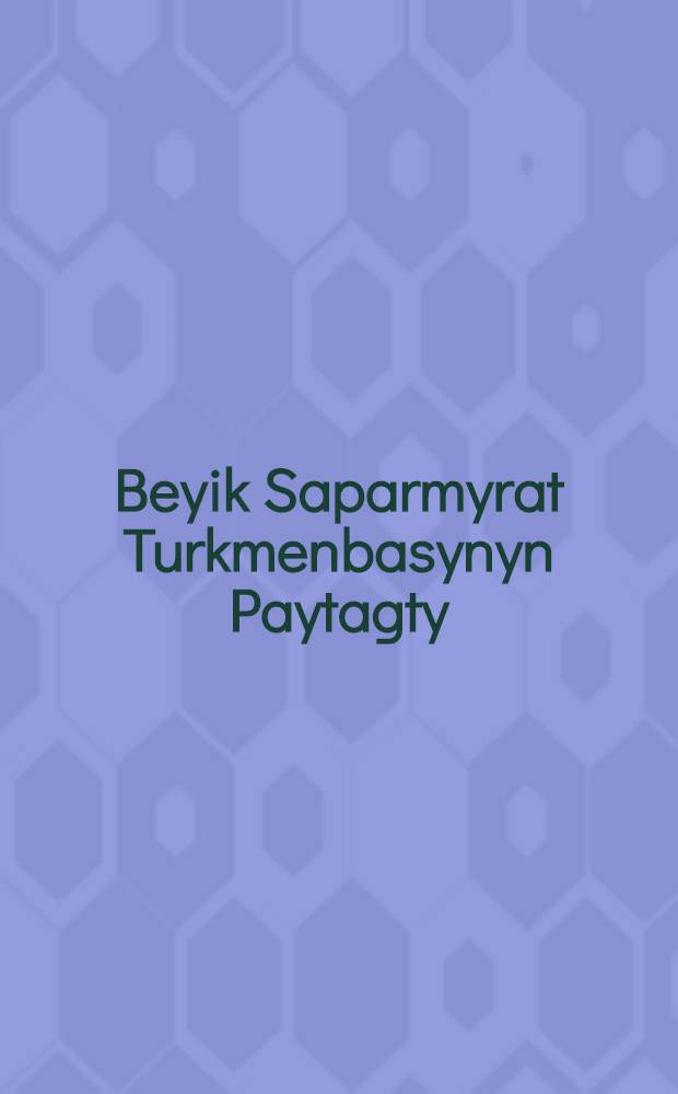 Beyik Saparmyrat Turkmenbasynyn Paytagty = Great Saparmyrat Turkmenbasy's Capital City = [Столица великого Сапармурата Туркменбаши