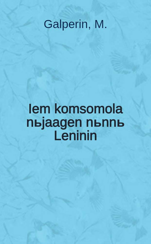 Iem komsomola nьjaagen nьnnь Leninin = Почему комсомол носит имя Ленина