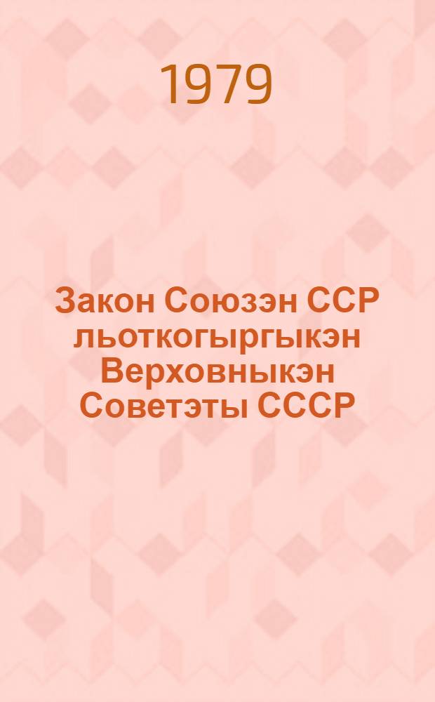 Закон Союзэн ССР льоткогыргыкэн Верховныкэн Советэты СССР = Закон Союза ССР о выборах в Верховный Совет СССР