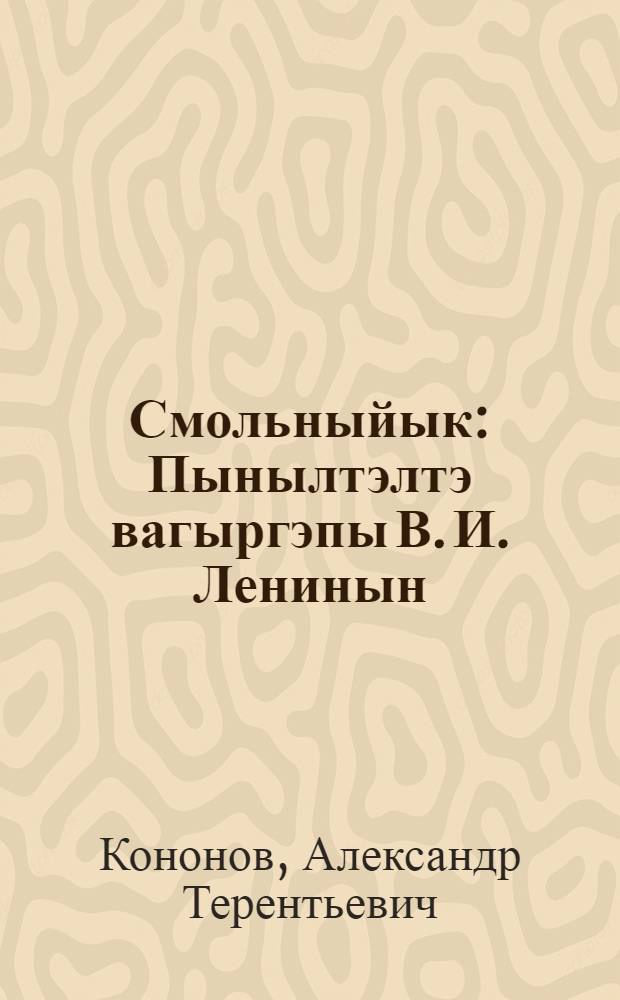Смольныйык : Пынылтэлтэ вагыргэпы В. И. Ленинын = В Смольном