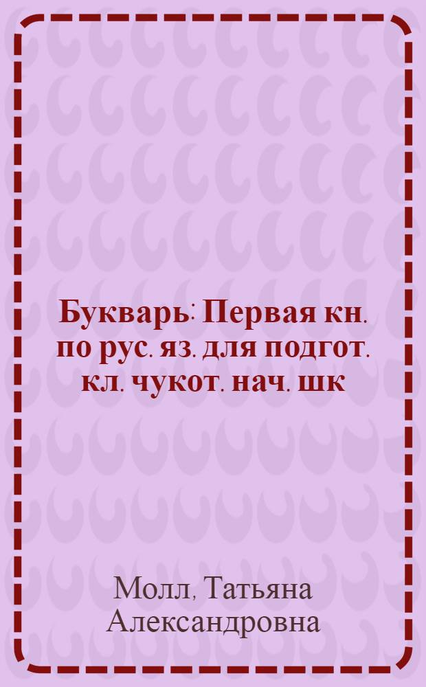 Букварь : Первая кн. по рус. яз. для подгот. кл. чукот. нач. шк
