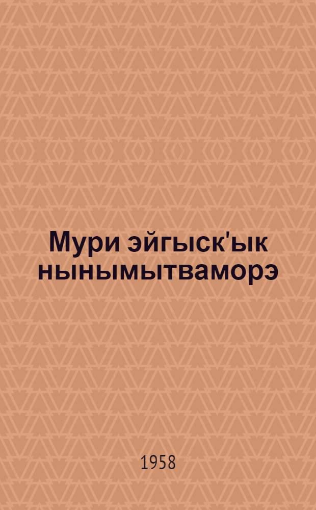 Мури эйгыск'ык нынымытваморэ : Ы'ттъыёлкэн обл. омакатгыргэпы нэ'выск'этыргин Эйгыск'ыкин варатэн = Мы живем на Севере