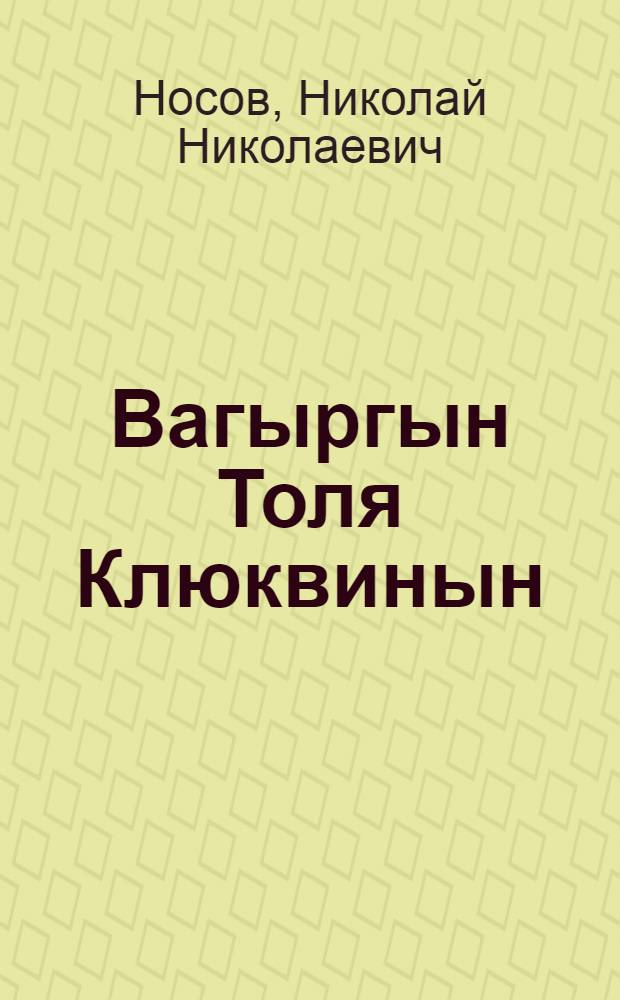 Вагыргын Толя Клюквинын : Пер. с рус = Приключения Толи Клюквина