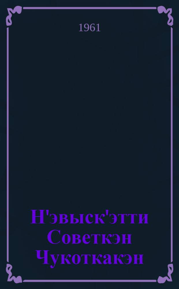 Н'эвыск'этти Советкэн Чукоткакэн : Сб. : Пер. с рус. = Женщины Советской Чукотки