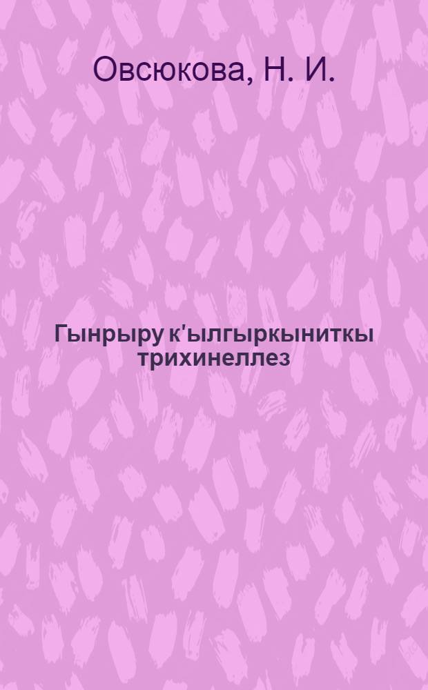 Гынрыру к'ылгыркыниткы трихинеллез = Предупреждайте заболевание трихинеллезом