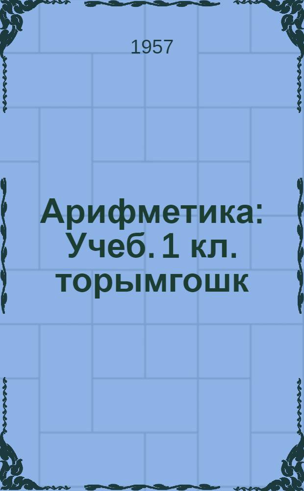 Арифметика : Учеб. 1 кл. торымгошк = Арифметика