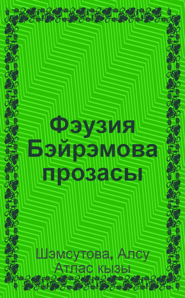 Фэузия Бэйрэмова прозасы : (Фэлсэфи-эстет. карашлары, образлар системасы, психологизм hэм мотивлар) = Проза Фаузии Байрамовой