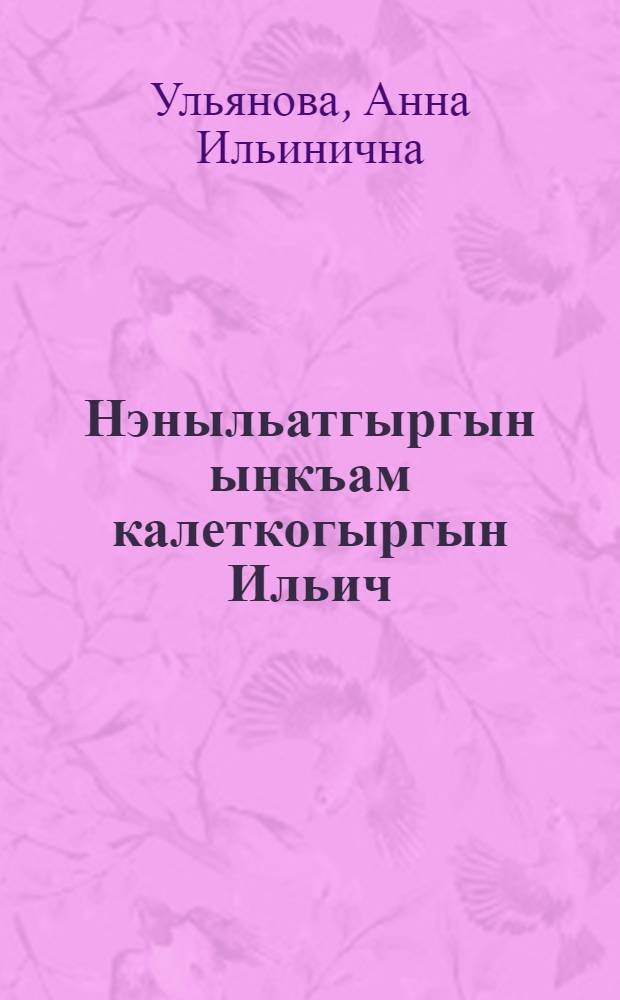 Нэныльатгыргын ынкъам калеткогыргын Ильич = Детские и школьные годы Ильича