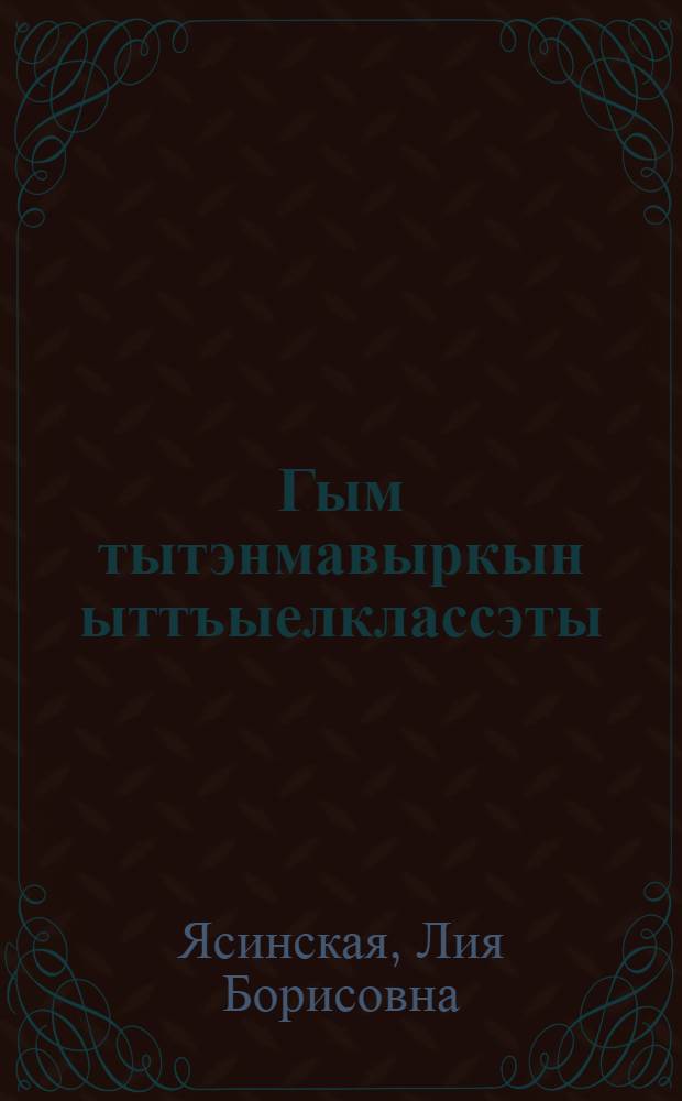 Гым тытэнмавыркын ыттъыелклассэты : Пер. с рус = Я готовлюсь в первый класс
